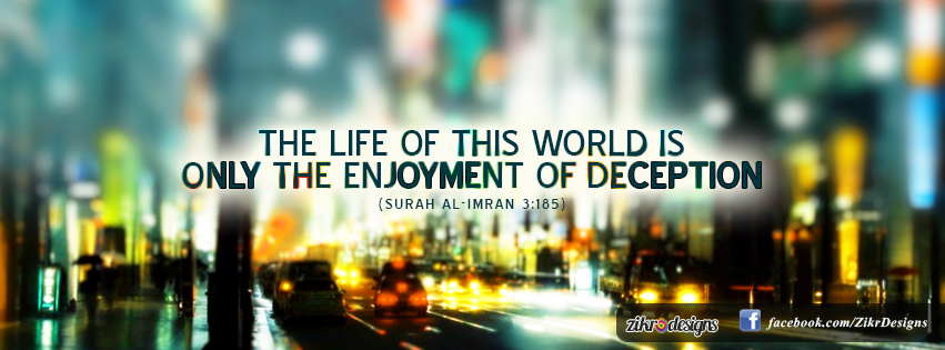 The life of this world is only the enjoyment of deception, al-Quran